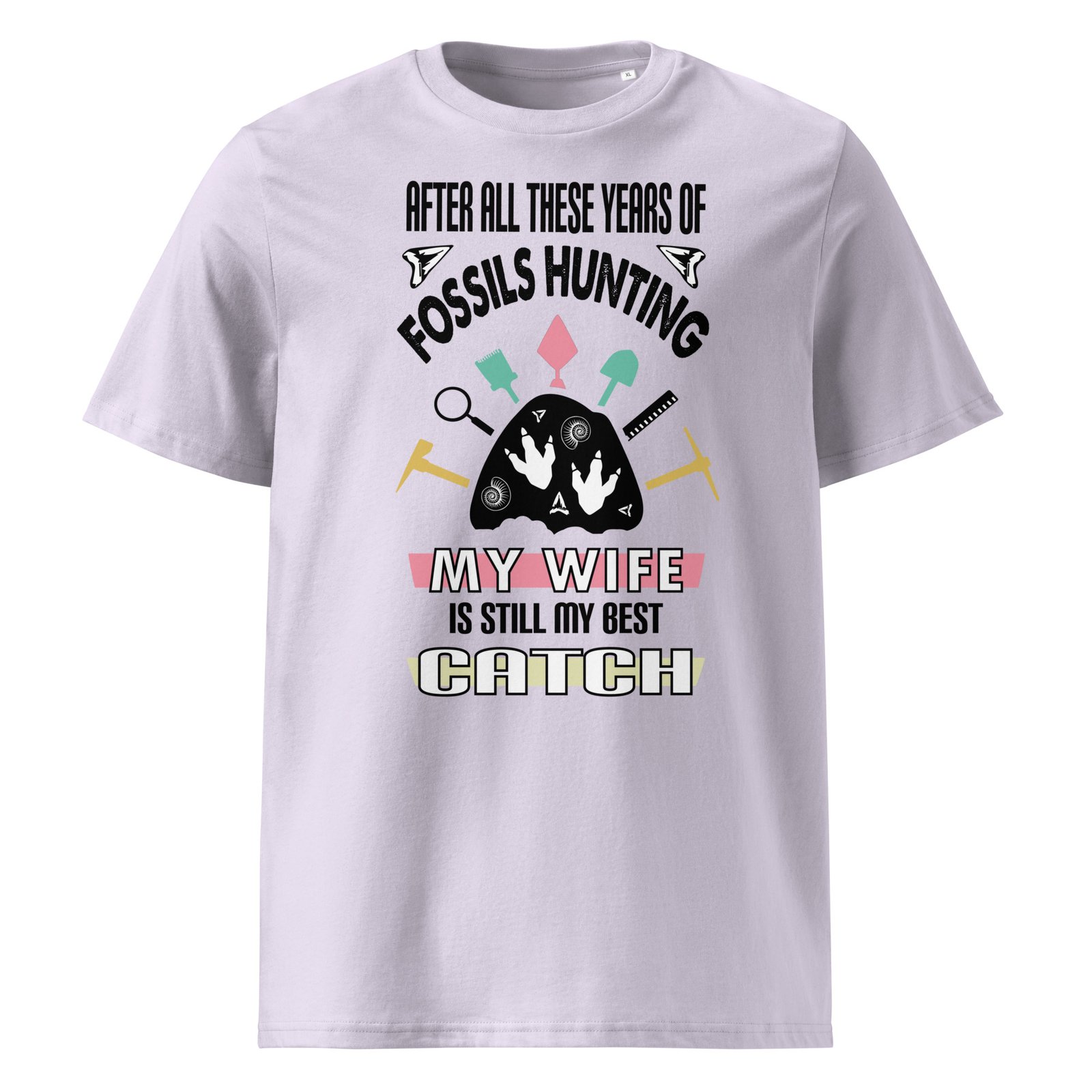 After all these years of fossils hunting , my wife is still my best catch - organic cotton t-shirt